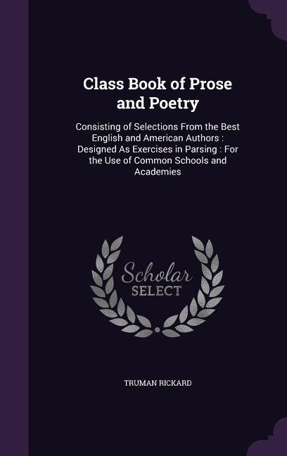 Class Book of Prose and Poetry: Consisting of Selections From the Best English and American Authors: ed As Exercises in Parsing: For the Use of