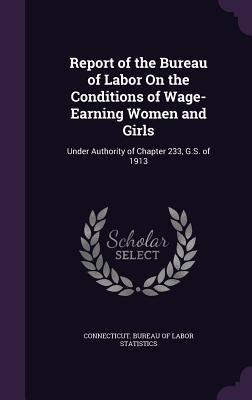 Report of the Bureau of Labor On the Conditions of Wage-Earning Women and Girls: Under Authority of Chapter 233 G.S. of 1913