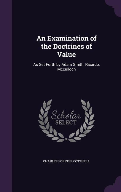 An Examination of the Doctrines of Value: As Set Forth by Adam Smith Ricardo Mcculloch
