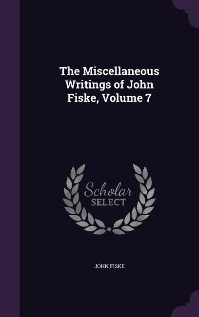 The Miscellaneous Writings of John Fiske Volume 7