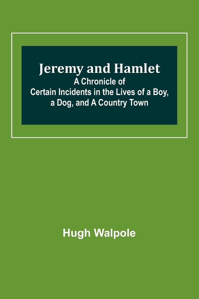 Jeremy and Hamlet ; A Chronicle of Certain Incidents in the Lives of a Boy a Dog and a Country Town