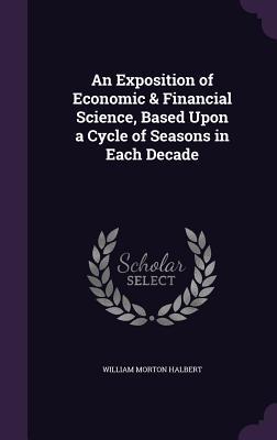 An Exposition of Economic & Financial Science Based Upon a Cycle of Seasons in Each Decade