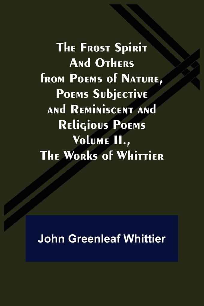 The Frost Spirit and Others from Poems of Nature Poems Subjective and Reminiscent and Religious Poems Volume II. The Works of Whittier