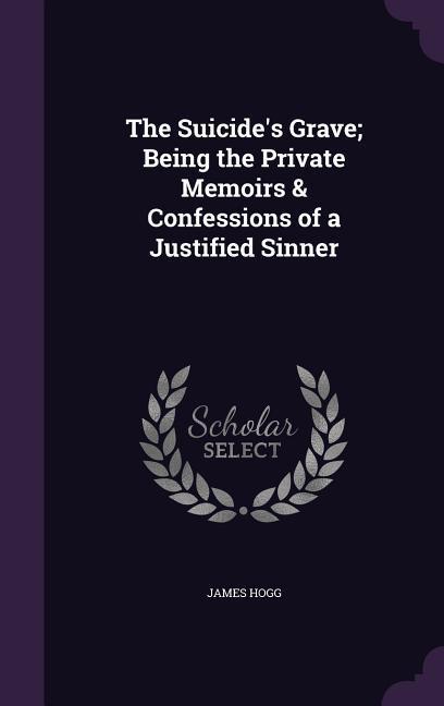 The Suicide‘s Grave; Being the Private Memoirs & Confessions of a Justified Sinner