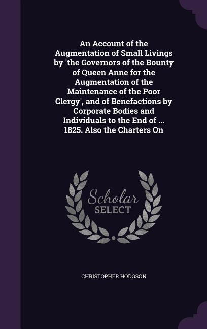 An Account of the Augmentation of Small Livings by ‘the Governors of the Bounty of Queen Anne for the Augmentation of the Maintenance of the Poor Cler