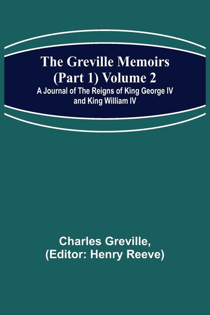 The Greville Memoirs (Part 1) Volume 2; A Journal of the Reigns of King George IV and King William IV