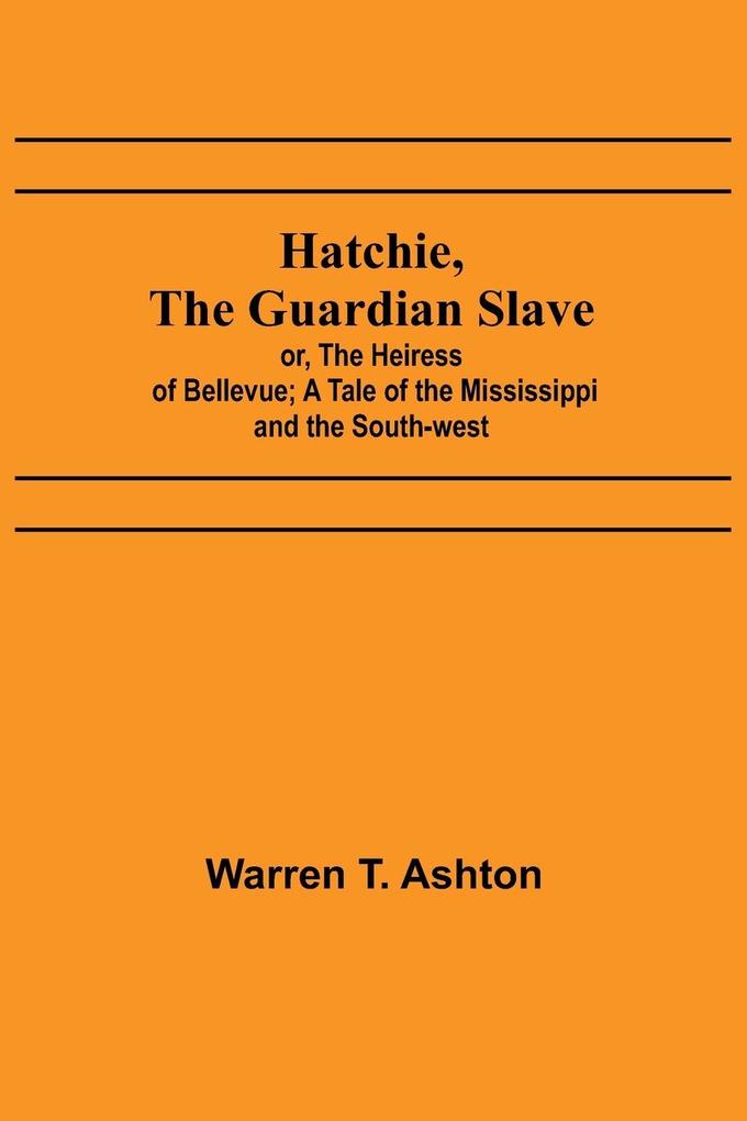 Hatchie the Guardian Slave; or The Heiress of Bellevue; A Tale of the Mississippi and the South-west