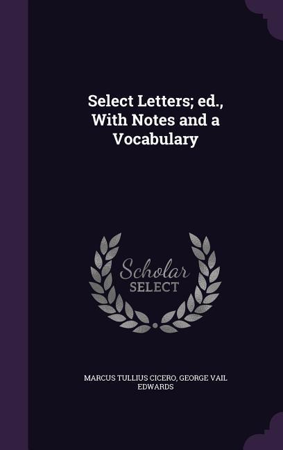 Select Letters; ed. With Notes and a Vocabulary