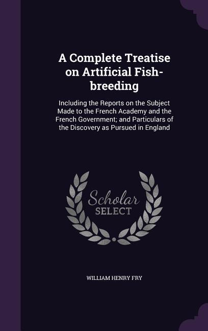 A Complete Treatise on Artificial Fish-breeding