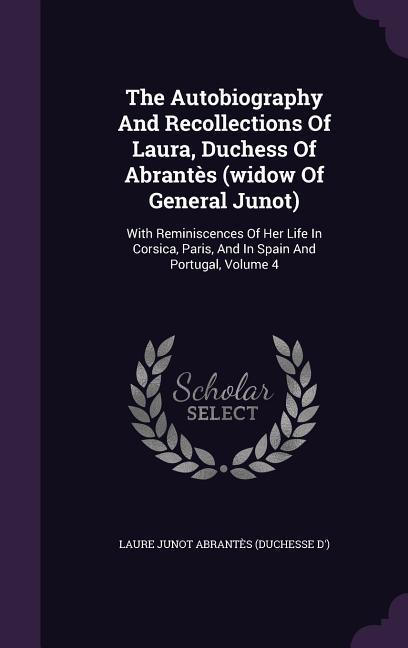 The Autobiography And Recollections Of Laura Duchess Of Abrantès (widow Of General Junot)
