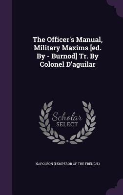 The Officer‘s Manual Military Maxims [ed. By - Burnod] Tr. By Colonel D‘aguilar