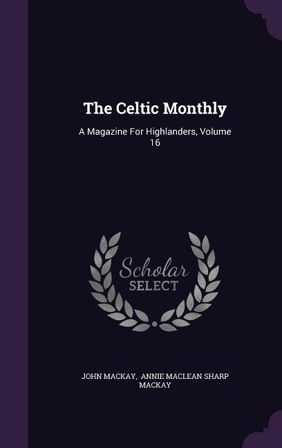 The Celtic Monthly: A Magazine For Highlanders Volume 16