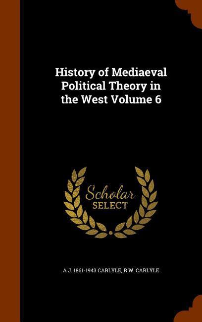 History of Mediaeval Political Theory in the West Volume 6