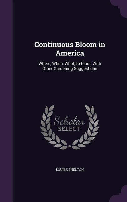 Continuous Bloom in America: Where When What to Plant With Other Gardening Suggestions