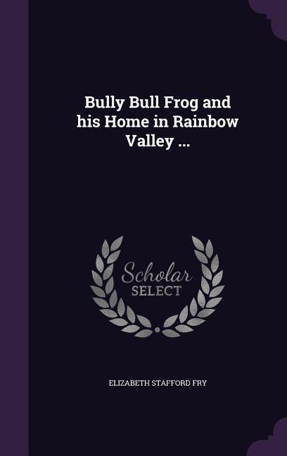 Bully Bull Frog and his Home in Rainbow Valley ...