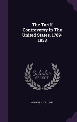 The Tariff Controversy In The United States 1789-1833