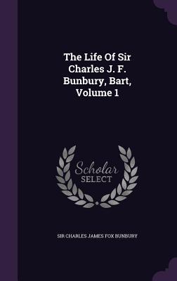 The Life Of Sir Charles J. F. Bunbury Bart Volume 1