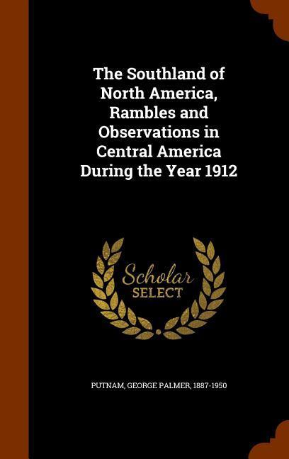 The Southland of North America Rambles and Observations in Central America During the Year 1912