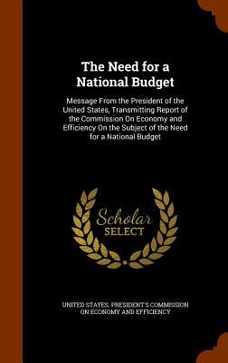 The Need for a National Budget: Message From the President of the United States Transmitting Report of the Commission On Economy and Efficiency On th