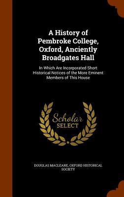 A History of Pembroke College Oxford Anciently Broadgates Hall