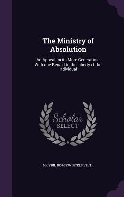 The Ministry of Absolution: An Appeal for its More General use With due Regard to the Liberty of the Individual