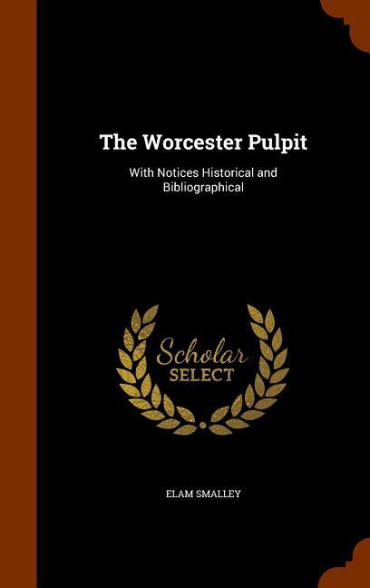 The Worcester Pulpit: With Notices Historical and Bibliographical