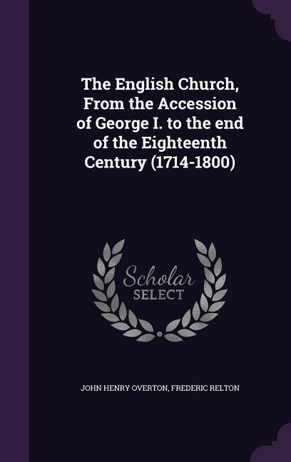 The English Church From the Accession of George I. to the end of the Eighteenth Century (1714-1800)
