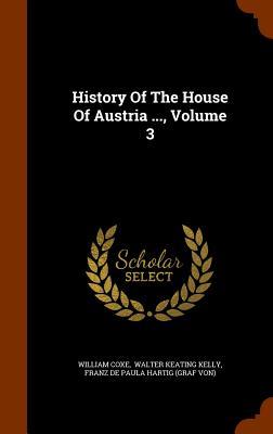 History Of The House Of Austria ... Volume 3