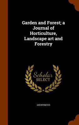 Garden and Forest; a Journal of Horticulture Landscape art and Forestry