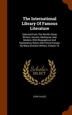 The International Library Of Famous Literature: Selected From The World‘s Great Writers Ancient Medieaval And Modern With Biographical And Explana