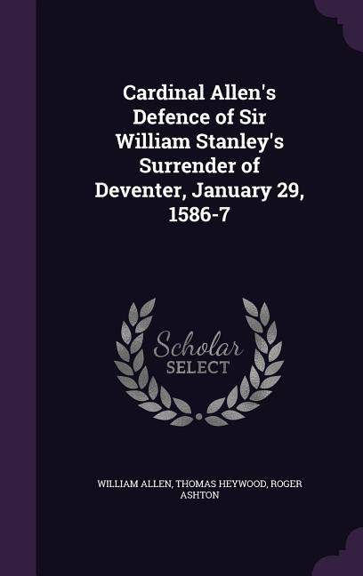 Cardinal Allen‘s Defence of Sir William Stanley‘s Surrender of Deventer January 29 1586-7