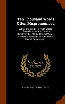 Ten Thousand Words Often Mispronounced: A Rev. and Enl. Ed. of 7000 Words Often Mispronounced With a Supplement of 3000 Additional Words; a Complet