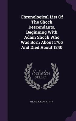 Chronological List Of The Shock Descendants Beginning With Adam Shock Who Was Born About 1765 And Died About 1840