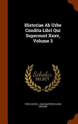 Historiae Ab Urbe Condita Libri Qui Supersunt Xxxv Volume 3
