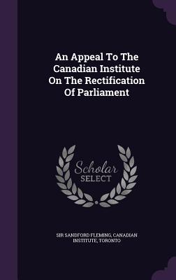 An Appeal To The Canadian Institute On The Rectification Of Parliament