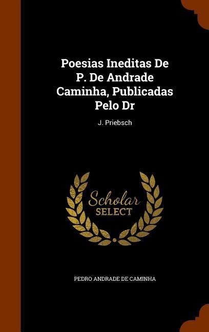 Poesias Ineditas De P. De Andrade Caminha Publicadas Pelo Dr: J. Priebsch