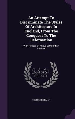 An Attempt To Discriminate The Styles Of Architecture In England From The Conquest To The Reformation