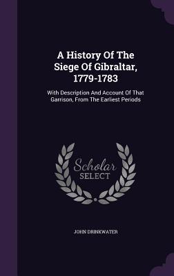 A History Of The Siege Of Gibraltar 1779-1783