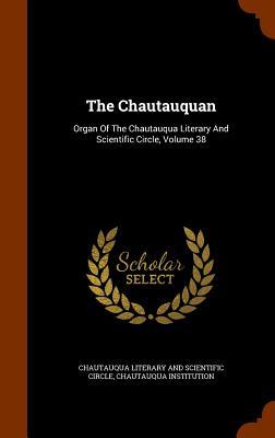 The Chautauquan: Organ Of The Chautauqua Literary And Scientific Circle Volume 38