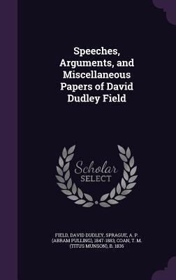 Speeches Arguments and Miscellaneous Papers of David Dudley Field