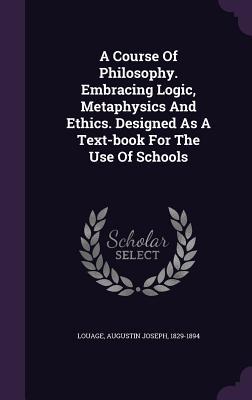 A Course Of Philosophy. Embracing Logic Metaphysics And Ethics. ed As A Text-book For The Use Of Schools