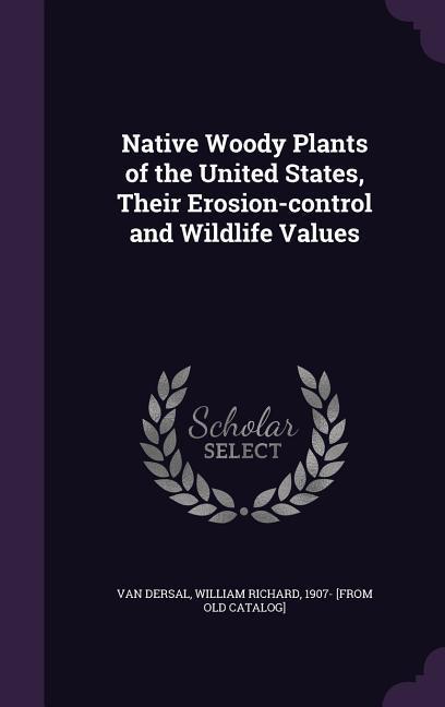 Native Woody Plants of the United States Their Erosion-control and Wildlife Values