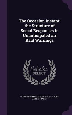 The Occasion Instant; the Structure of Social Responses to Unanticipated air Raid Warnings