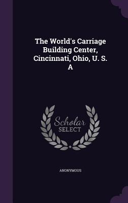 The World‘s Carriage Building Center Cincinnati Ohio U. S. A