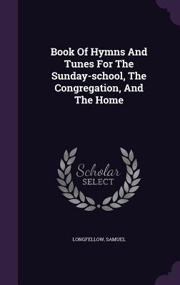 Book Of Hymns And Tunes For The Sunday-school The Congregation And The Home