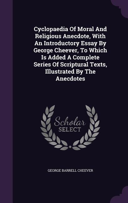 Cyclopaedia Of Moral And Religious Anecdote With An Introductory Essay By George Cheever To Which Is Added A Complete Series Of Scriptural Texts Il