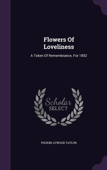 Flowers Of Loveliness: A Token Of Remembrance For 1852