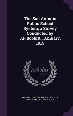 The San Antonio Public School System; a Survey Conducted by J.F.Bobbitt...January 1915
