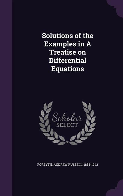 Solutions of the Examples in A Treatise on Differential Equations