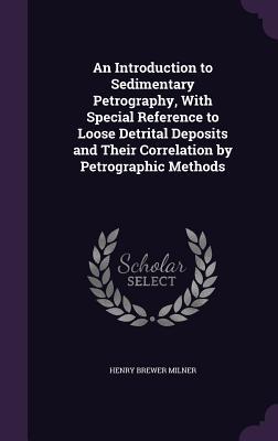 An Introduction to Sedimentary Petrography With Special Reference to Loose Detrital Deposits and Their Correlation by Petrographic Methods